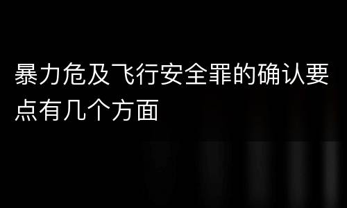 暴力危及飞行安全罪的确认要点有几个方面