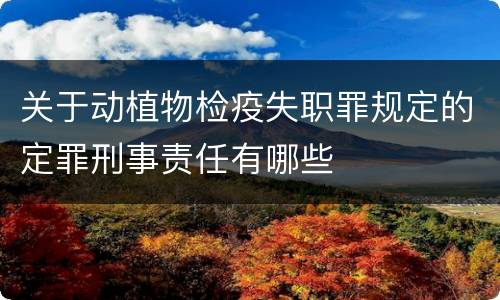 关于动植物检疫失职罪规定的定罪刑事责任有哪些