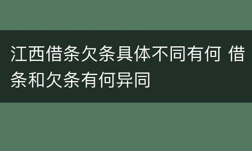江西借条欠条具体不同有何 借条和欠条有何异同
