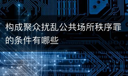 构成聚众扰乱公共场所秩序罪的条件有哪些