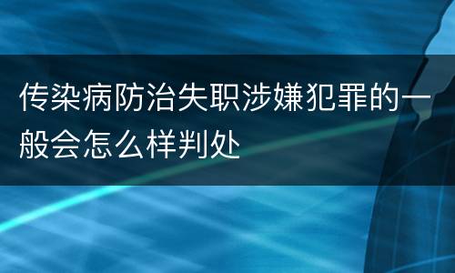 传染病防治失职涉嫌犯罪的一般会怎么样判处