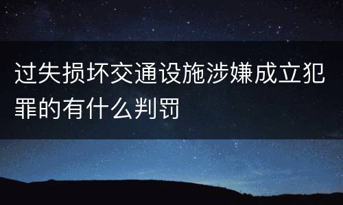 过失损坏交通设施涉嫌成立犯罪的有什么判罚