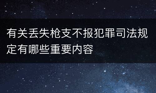 有关丢失枪支不报犯罪司法规定有哪些重要内容