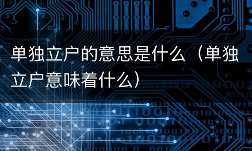 单独立户的意思是什么（单独立户意味着什么）