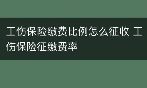 工伤保险缴费比例怎么征收 工伤保险征缴费率