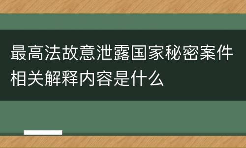 最高法故意泄露国家秘密案件相关解释内容是什么