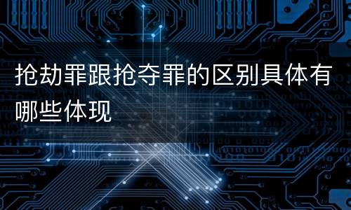 抢劫罪跟抢夺罪的区别具体有哪些体现