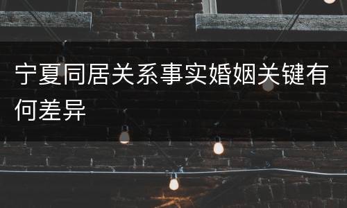 宁夏同居关系事实婚姻关键有何差异