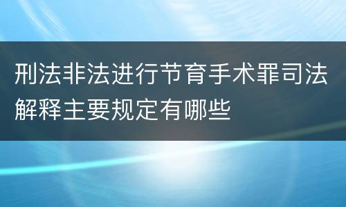 刑法非法进行节育手术罪司法解释主要规定有哪些