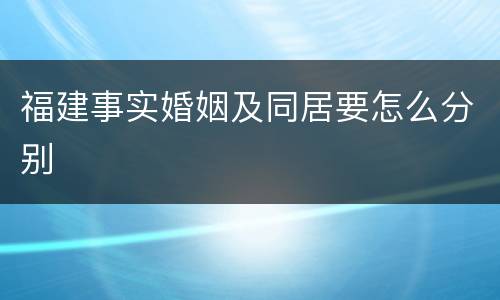 福建事实婚姻及同居要怎么分别