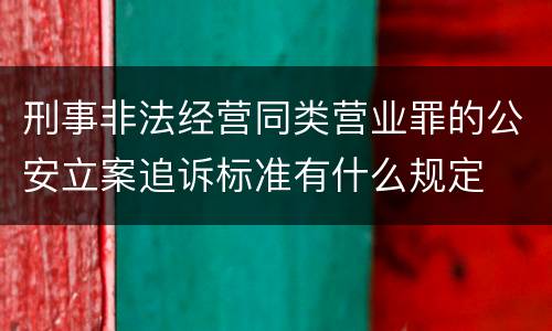 刑事非法经营同类营业罪的公安立案追诉标准有什么规定