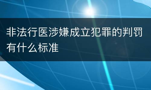 非法行医涉嫌成立犯罪的判罚有什么标准