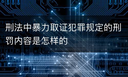 刑法中暴力取证犯罪规定的刑罚内容是怎样的