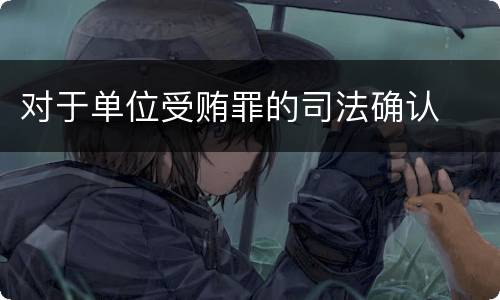 对于单位受贿罪的司法确认