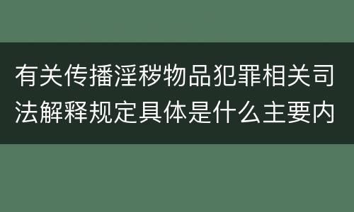有关传播淫秽物品犯罪相关司法解释规定具体是什么主要内容