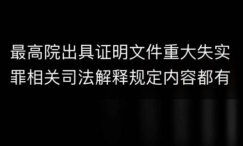 最高院出具证明文件重大失实罪相关司法解释规定内容都有哪些