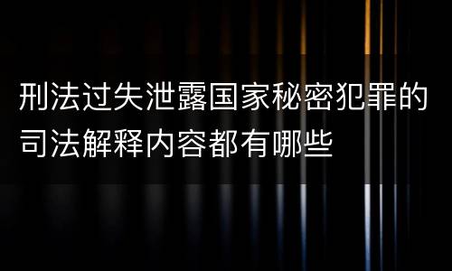 刑法过失泄露国家秘密犯罪的司法解释内容都有哪些