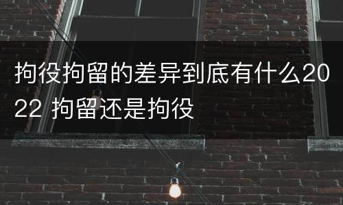 拘役拘留的差异到底有什么2022 拘留还是拘役