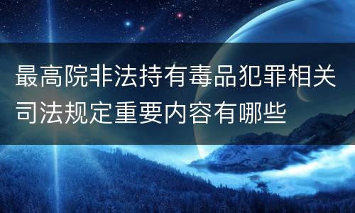 最高院非法持有毒品犯罪相关司法规定重要内容有哪些