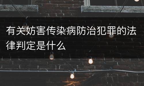 有关妨害传染病防治犯罪的法律判定是什么