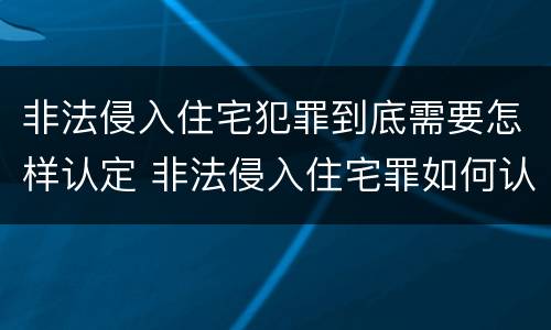 非法侵入住宅犯罪到底需要怎样认定 非法侵入住宅罪如何认定