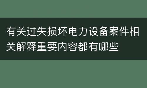 有关过失损坏电力设备案件相关解释重要内容都有哪些