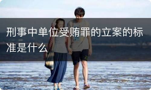刑事中单位受贿罪的立案的标准是什么
