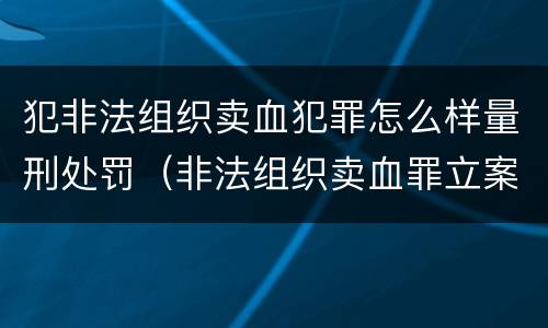 犯非法组织卖血犯罪怎么样量刑处罚（非法组织卖血罪立案标准）