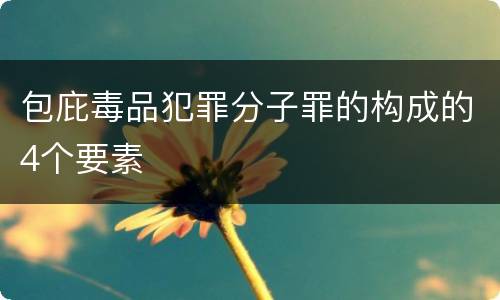 包庇毒品犯罪分子罪的构成的4个要素