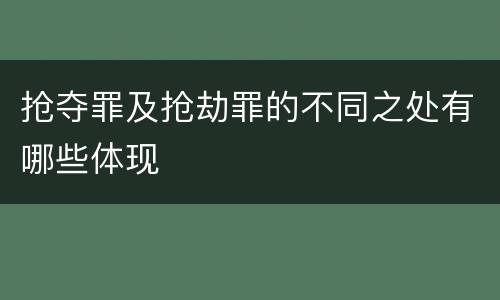 抢夺罪及抢劫罪的不同之处有哪些体现