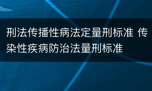 刑法传播性病法定量刑标准 传染性疾病防治法量刑标准