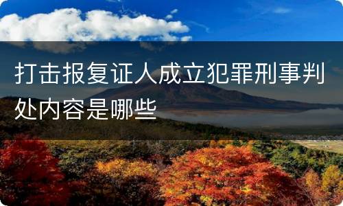 打击报复证人成立犯罪刑事判处内容是哪些
