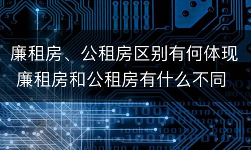 廉租房、公租房区别有何体现 廉租房和公租房有什么不同