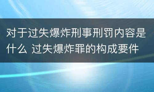 对于过失爆炸刑事刑罚内容是什么 过失爆炸罪的构成要件