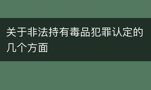 关于非法持有毒品犯罪认定的几个方面