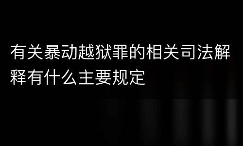 有关暴动越狱罪的相关司法解释有什么主要规定