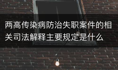 两高传染病防治失职案件的相关司法解释主要规定是什么