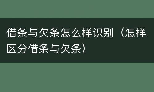 借条与欠条怎么样识别（怎样区分借条与欠条）