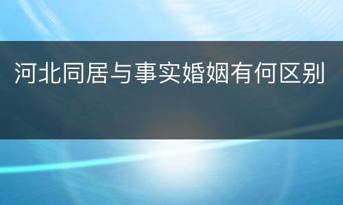 河北同居与事实婚姻有何区别