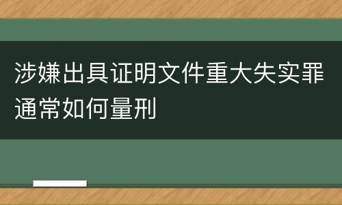 涉嫌出具证明文件重大失实罪通常如何量刑