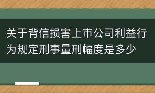 关于背信损害上市公司利益行为规定刑事量刑幅度是多少