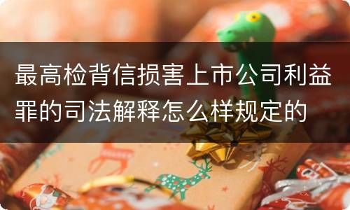 最高检背信损害上市公司利益罪的司法解释怎么样规定的
