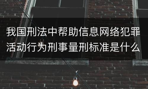 我国刑法中帮助信息网络犯罪活动行为刑事量刑标准是什么