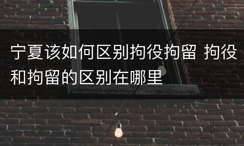 宁夏该如何区别拘役拘留 拘役和拘留的区别在哪里