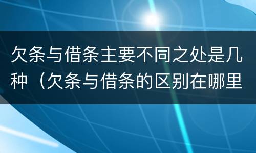 欠条与借条主要不同之处是几种（欠条与借条的区别在哪里）