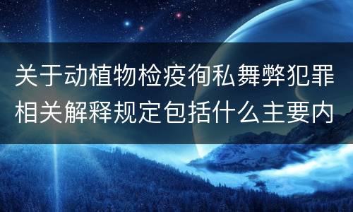 关于动植物检疫徇私舞弊犯罪相关解释规定包括什么主要内容