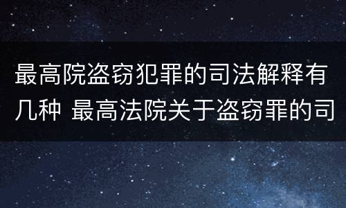 最高院盗窃犯罪的司法解释有几种 最高法院关于盗窃罪的司法解释