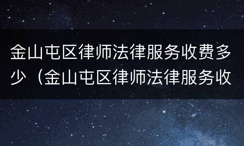 金山屯区律师法律服务收费多少（金山屯区律师法律服务收费多少钱）