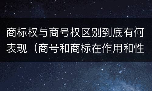 商标权与商号权区别到底有何表现（商号和商标在作用和性质上的区别）