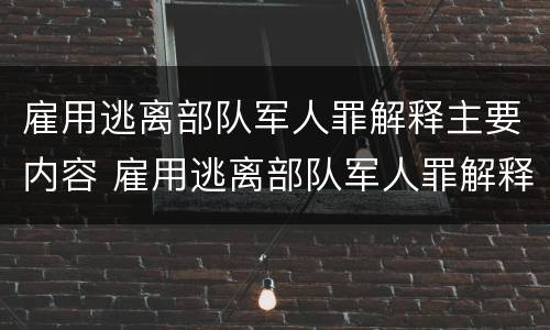 雇用逃离部队军人罪解释主要内容 雇用逃离部队军人罪解释主要内容是